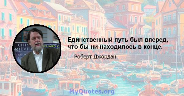 Единственный путь был вперед, что бы ни находилось в конце.