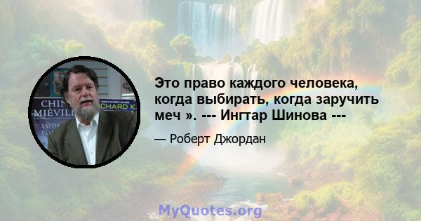 Это право каждого человека, когда выбирать, когда заручить меч ». --- Ингтар Шинова ---