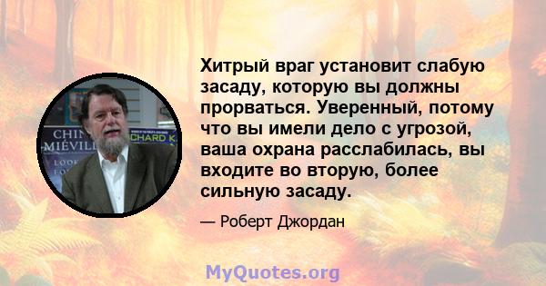 Хитрый враг установит слабую засаду, которую вы должны прорваться. Уверенный, потому что вы имели дело с угрозой, ваша охрана расслабилась, вы входите во вторую, более сильную засаду.