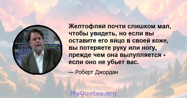 Желтофляй почти слишком мал, чтобы увидеть, но если вы оставите его яйцо в своей коже, вы потеряете руку или ногу, прежде чем она вылупляется - если оно не убьет вас.