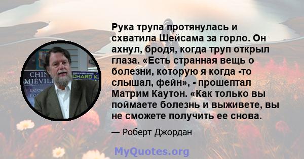 Рука трупа протянулась и схватила Шейсама за горло. Он ахнул, бродя, когда труп открыл глаза. «Есть странная вещь о болезни, которую я когда -то слышал, фейн», - прошептал Матрим Каутон. «Как только вы поймаете болезнь