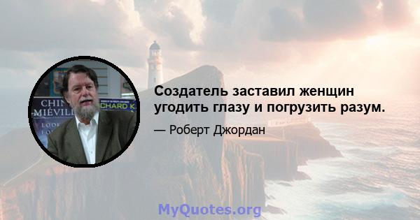 Создатель заставил женщин угодить глазу и погрузить разум.