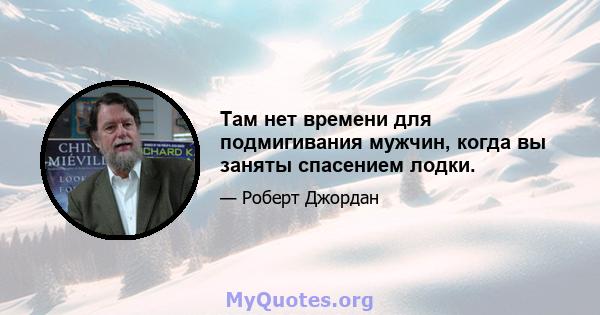 Там нет времени для подмигивания мужчин, когда вы заняты спасением лодки.