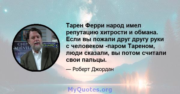 Тарен Ферри народ имел репутацию хитрости и обмана. Если вы пожали друг другу руки с человеком -паром Тареном, люди сказали, вы потом считали свои пальцы.