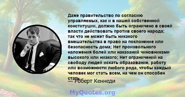 Даже правительство по согласию управляемых, как и в нашей собственной конституции, должно быть ограничено в своей власти действовать против своего народа; так что не может быть никакого вмешательства в право на