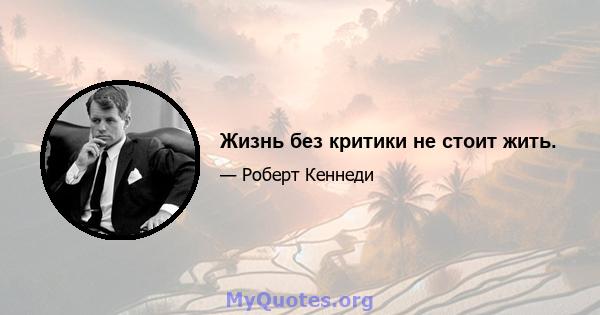 Жизнь без критики не стоит жить.