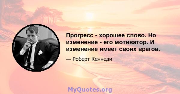 Прогресс - хорошее слово. Но изменение - его мотиватор. И изменение имеет своих врагов.