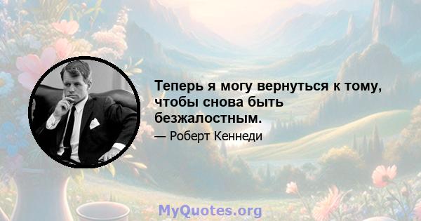 Теперь я могу вернуться к тому, чтобы снова быть безжалостным.