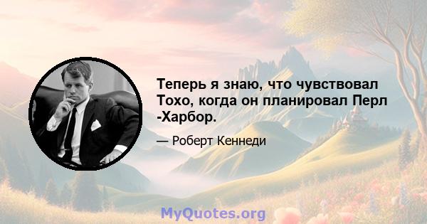 Теперь я знаю, что чувствовал Тохо, когда он планировал Перл -Харбор.