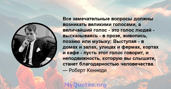 Все замечательные вопросы должны возникать великими голосами, а величайший голос - это голос людей - высказываясь - в прозе, живопись, поэзию или музыку; Выступая - в домах и залах, улицах и фермах, кортах и ​​кафе -