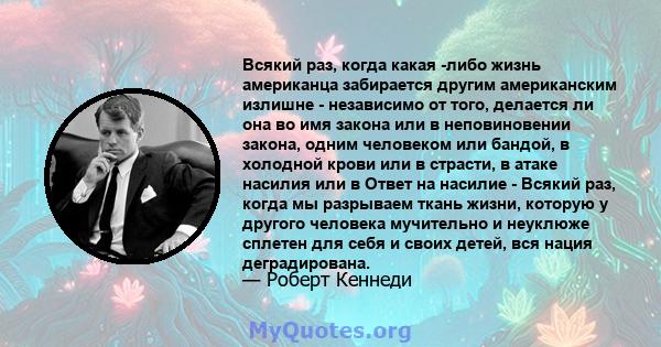 Всякий раз, когда какая -либо жизнь американца забирается другим американским излишне - независимо от того, делается ли она во имя закона или в неповиновении закона, одним человеком или бандой, в холодной крови или в