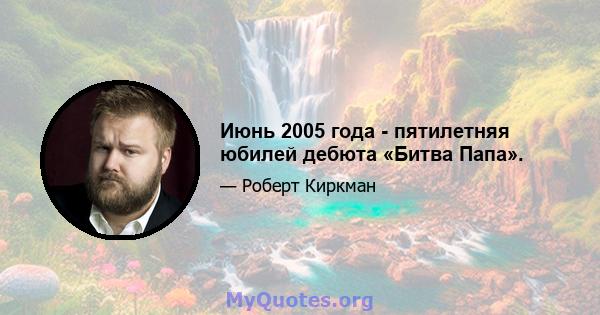 Июнь 2005 года - пятилетняя юбилей дебюта «Битва Папа».