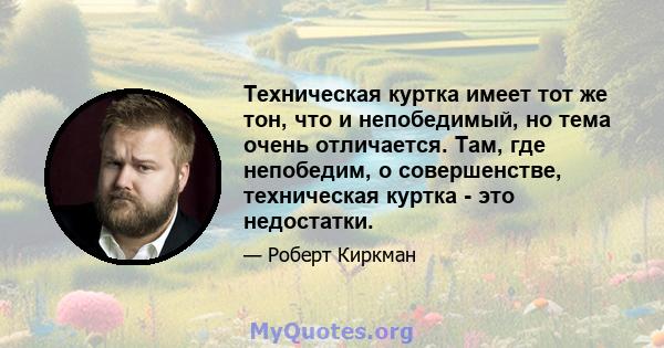 Техническая куртка имеет тот же тон, что и непобедимый, но тема очень отличается. Там, где непобедим, о совершенстве, техническая куртка - это недостатки.