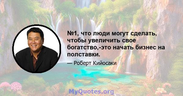 №1, что люди могут сделать, чтобы увеличить свое богатство,-это начать бизнес на полставки.