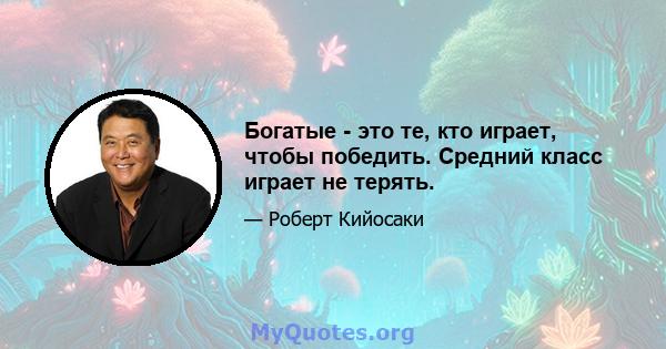 Богатые - это те, кто играет, чтобы победить. Средний класс играет не терять.