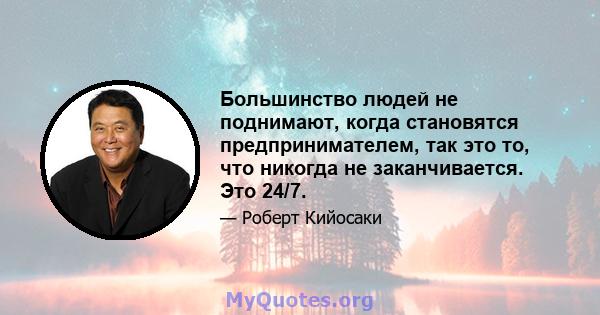 Большинство людей не поднимают, когда становятся предпринимателем, так это то, что никогда не заканчивается. Это 24/7.