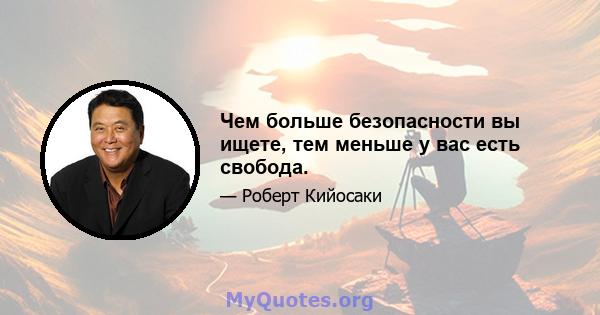 Чем больше безопасности вы ищете, тем меньше у вас есть свобода.