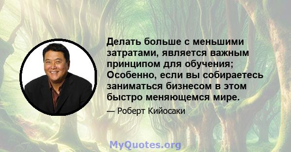 Делать больше с меньшими затратами, является важным принципом для обучения; Особенно, если вы собираетесь заниматься бизнесом в этом быстро меняющемся мире.