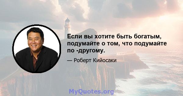 Если вы хотите быть богатым, подумайте о том, что подумайте по -другому.