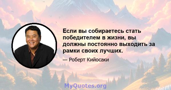 Если вы собираетесь стать победителем в жизни, вы должны постоянно выходить за рамки своих лучших.