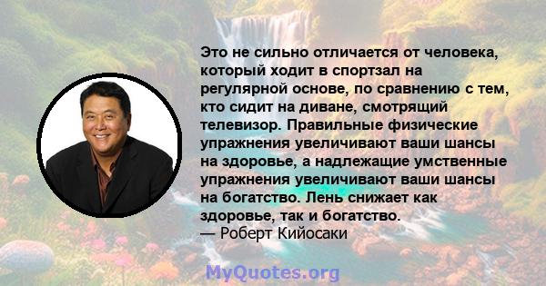 Это не сильно отличается от человека, который ходит в спортзал на регулярной основе, по сравнению с тем, кто сидит на диване, смотрящий телевизор. Правильные физические упражнения увеличивают ваши шансы на здоровье, а