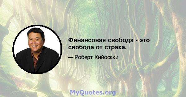 Финансовая свобода - это свобода от страха.