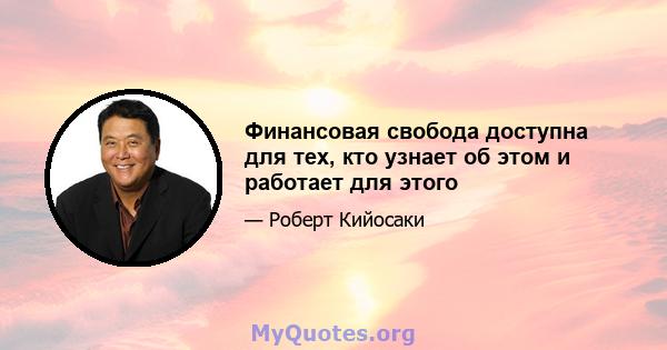 Финансовая свобода доступна для тех, кто узнает об этом и работает для этого