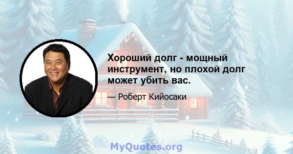 Хороший долг - мощный инструмент, но плохой долг может убить вас.