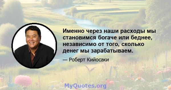 Именно через наши расходы мы становимся богаче или беднее, независимо от того, сколько денег мы зарабатываем.