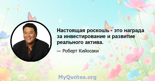 Настоящая роскошь - это награда за инвестирование и развитие реального актива.