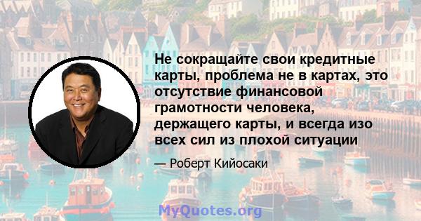 Не сокращайте свои кредитные карты, проблема не в картах, это отсутствие финансовой грамотности человека, держащего карты, и всегда изо всех сил из плохой ситуации