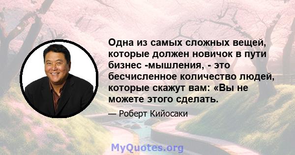 Одна из самых сложных вещей, которые должен новичок в пути бизнес -мышления, - это бесчисленное количество людей, которые скажут вам: «Вы не можете этого сделать.