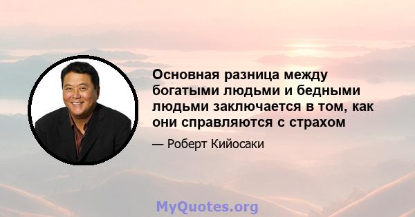 Основная разница между богатыми людьми и бедными людьми заключается в том, как они справляются с страхом