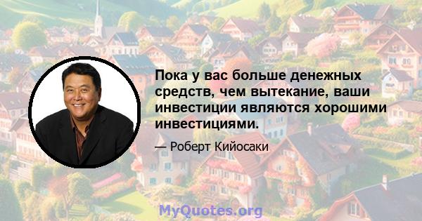 Пока у вас больше денежных средств, чем вытекание, ваши инвестиции являются хорошими инвестициями.