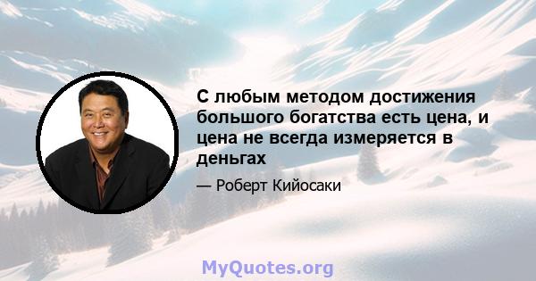 С любым методом достижения большого богатства есть цена, и цена не всегда измеряется в деньгах