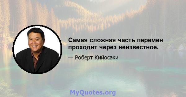 Самая сложная часть перемен проходит через неизвестное.