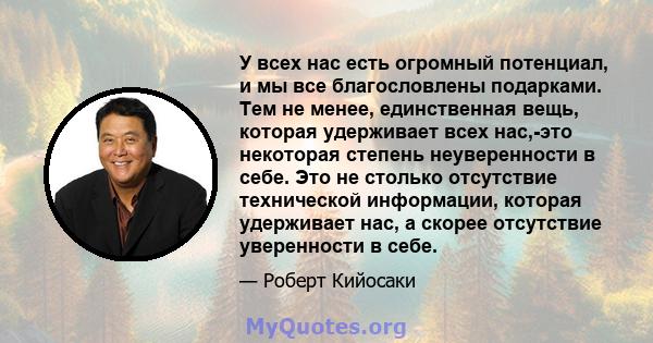 У всех нас есть огромный потенциал, и мы все благословлены подарками. Тем не менее, единственная вещь, которая удерживает всех нас,-это некоторая степень неуверенности в себе. Это не столько отсутствие технической