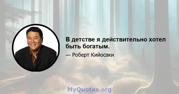 В детстве я действительно хотел быть богатым.