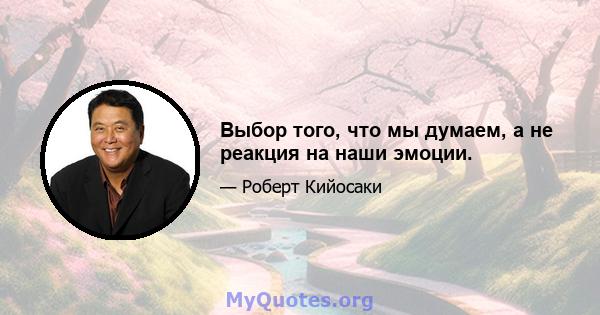 Выбор того, что мы думаем, а не реакция на наши эмоции.