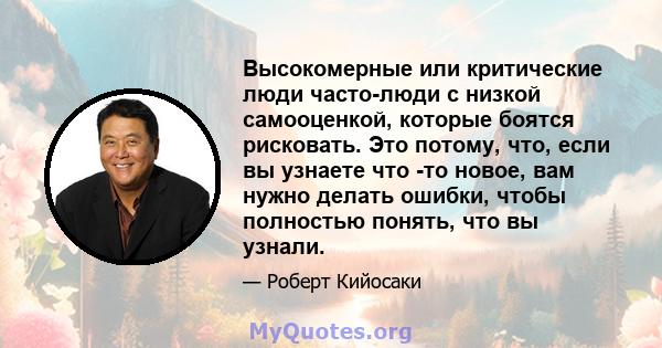 Высокомерные или критические люди часто-люди с низкой самооценкой, которые боятся рисковать. Это потому, что, если вы узнаете что -то новое, вам нужно делать ошибки, чтобы полностью понять, что вы узнали.