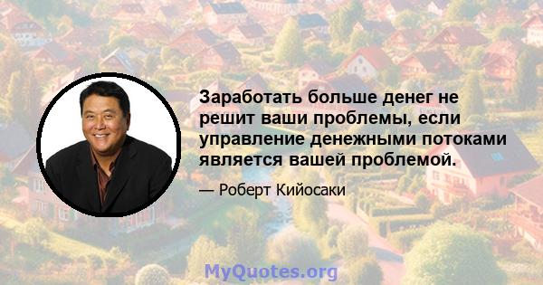 Заработать больше денег не решит ваши проблемы, если управление денежными потоками является вашей проблемой.