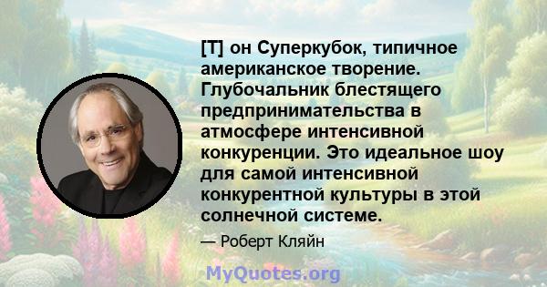 [T] он Суперкубок, типичное американское творение. Глубочальник блестящего предпринимательства в атмосфере интенсивной конкуренции. Это идеальное шоу для самой интенсивной конкурентной культуры в этой солнечной системе.