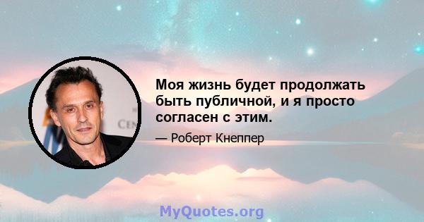 Моя жизнь будет продолжать быть публичной, и я просто согласен с этим.