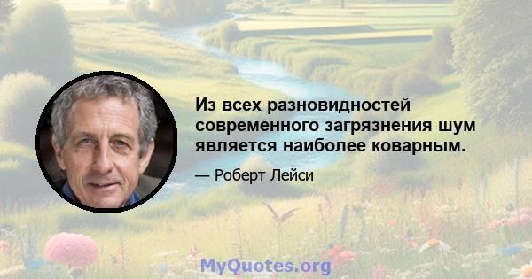 Из всех разновидностей современного загрязнения шум является наиболее коварным.