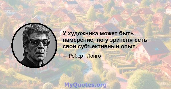 У художника может быть намерение, но у зрителя есть свой субъективный опыт.