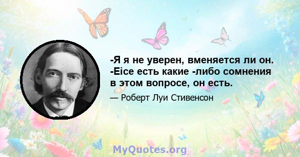 -Я я не уверен, вменяется ли он. -Еice есть какие -либо сомнения в этом вопросе, он есть.