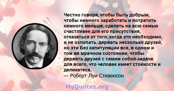 Честно говоря, чтобы быть добрым, чтобы немного заработать и потратить немного меньше, сделать на всю семью счастливее для его присутствия, отказаться от того, когда это необходимо, и не озлопать, держать несколько