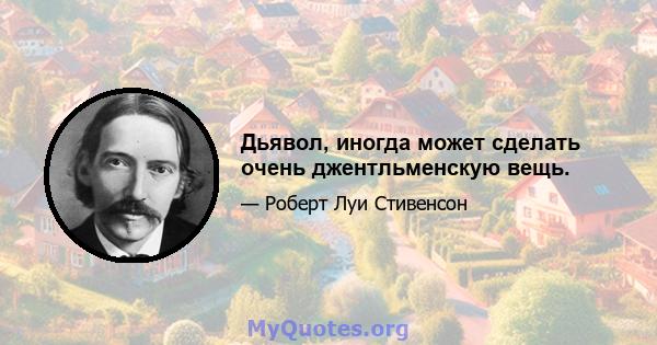 Дьявол, иногда может сделать очень джентльменскую вещь.