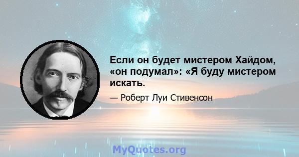 Если он будет мистером Хайдом, «он подумал»: «Я буду мистером искать.