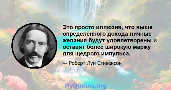 Это просто иллюзия, что выше определенного дохода личные желания будут удовлетворены и оставят более широкую маржу для щедрого импульса.